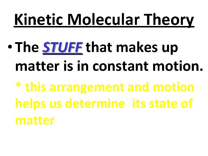 Kinetic Molecular Theory • The STUFF that makes up matter is in constant motion.