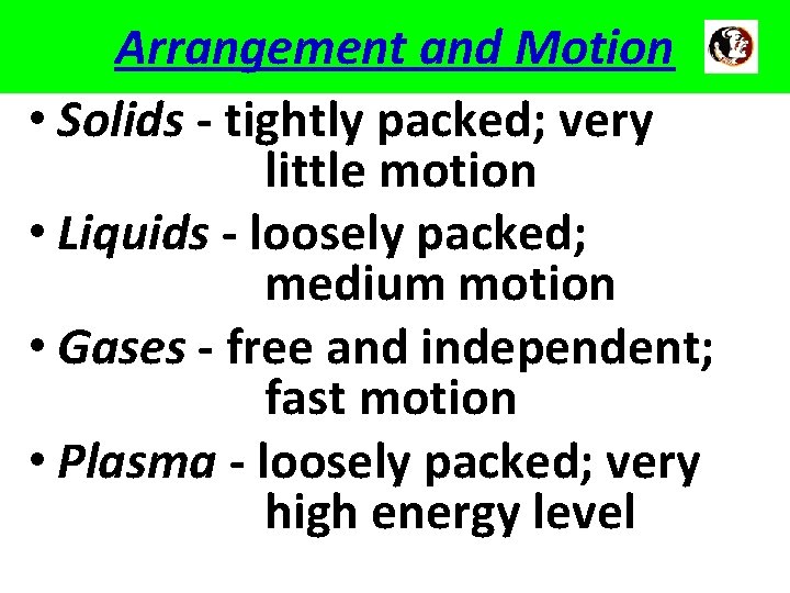 Arrangement and Motion • Solids - tightly packed; very little motion • Liquids -