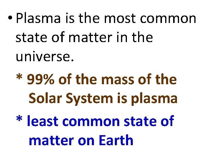  • Plasma is the most common state of matter in the universe. *