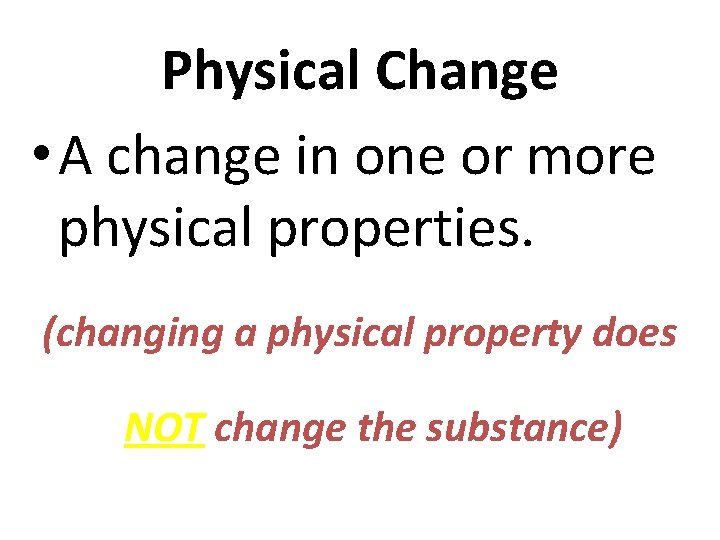 Physical Change • A change in one or more physical properties. (changing a physical