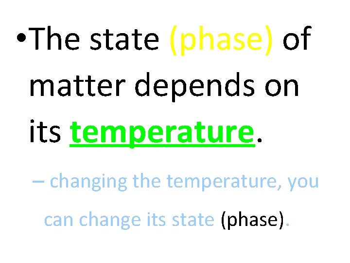  • The state (phase) of matter depends on its temperature. – changing the