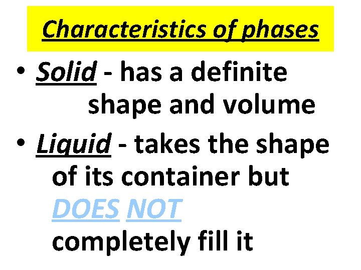 Characteristics of phases • Solid - has a definite shape and volume • Liquid