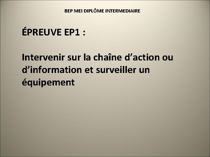 BEP MEI DIPLÔME INTERMEDIAIRE ÉPREUVE EP 1 : Intervenir sur la chaîne d’action ou