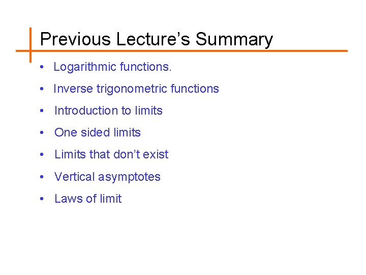 Previous Lecture’s Summary • Logarithmic functions. • Inverse trigonometric functions • Introduction to limits