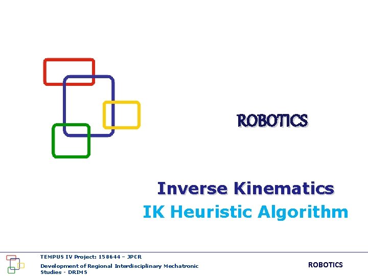 ROBOTICS Inverse Kinematics IK Heuristic Algorithm TEMPUS IV Project: 158644 – JPCR Development of