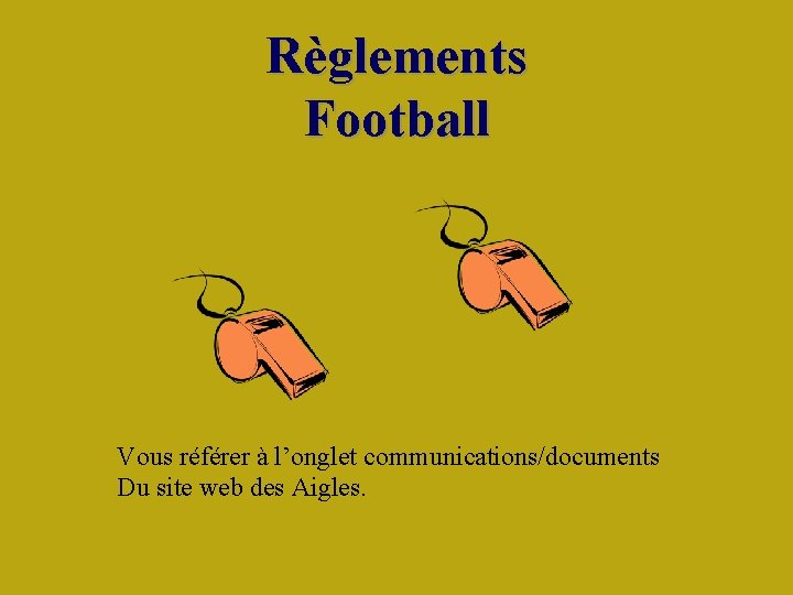 Règlements Football Vous référer à l’onglet communications/documents Du site web des Aigles. 