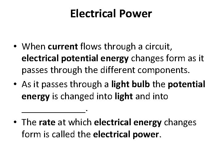 Electrical Power • When current flows through a circuit, electrical potential energy changes form