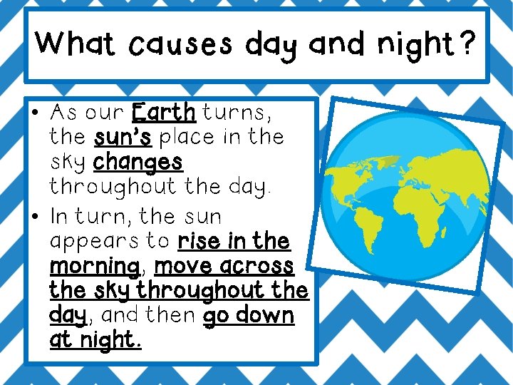 What causes day and night? • As our Earth turns, the sun’s place in