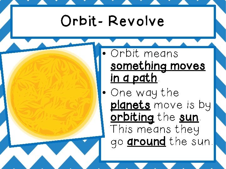 Orbit- Revolve • Orbit means something moves in a path. • One way the