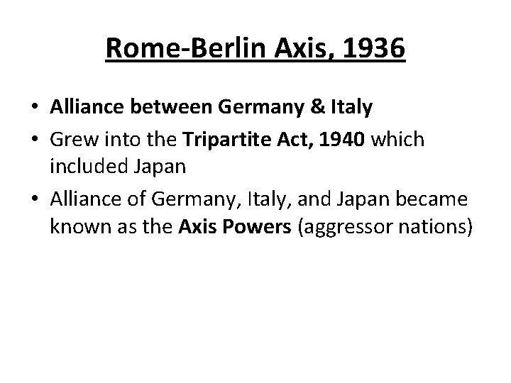 Rome-Berlin Axis, 1936 • Alliance between Germany & Italy • Grew into the Tripartite