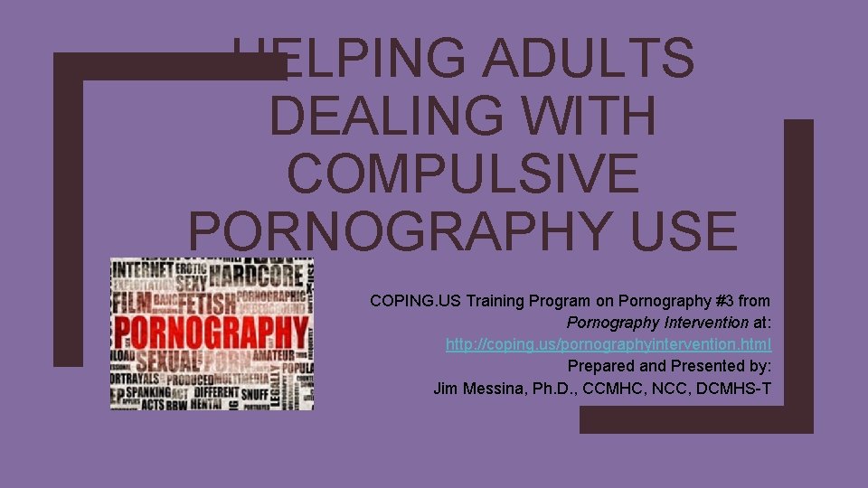 HELPING ADULTS DEALING WITH COMPULSIVE PORNOGRAPHY USE COPING. US Training Program on Pornography #3