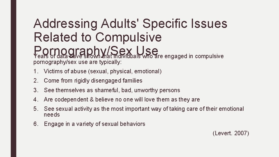 Addressing Adults' Specific Issues Related to Compulsive Pornography/Sex Use Years of data have shown