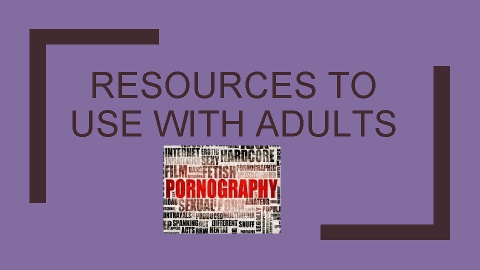 RESOURCES TO USE WITH ADULTS 