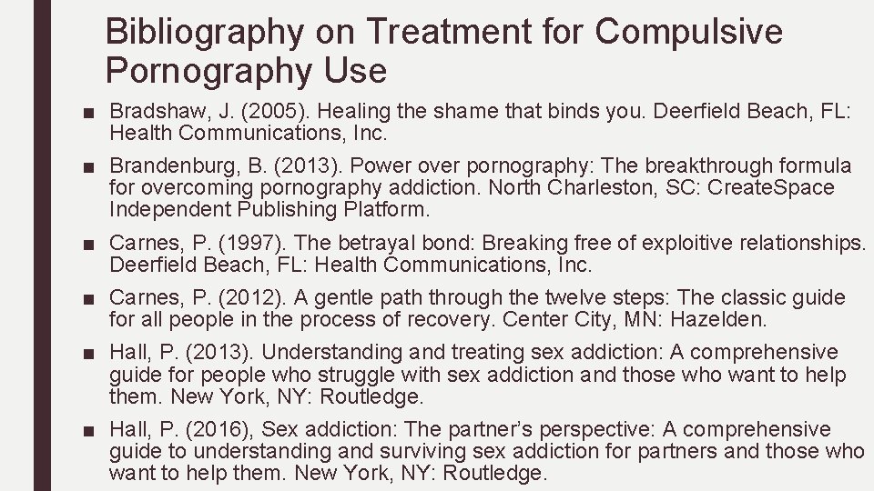 Bibliography on Treatment for Compulsive Pornography Use ■ Bradshaw, J. (2005). Healing the shame