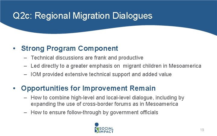 Q 2 c: Regional Migration Dialogues • Strong Program Component – Technical discussions are