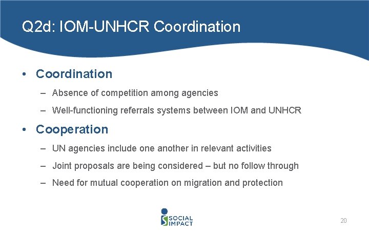 Q 2 d: IOM-UNHCR Coordination • Coordination – Absence of competition among agencies –