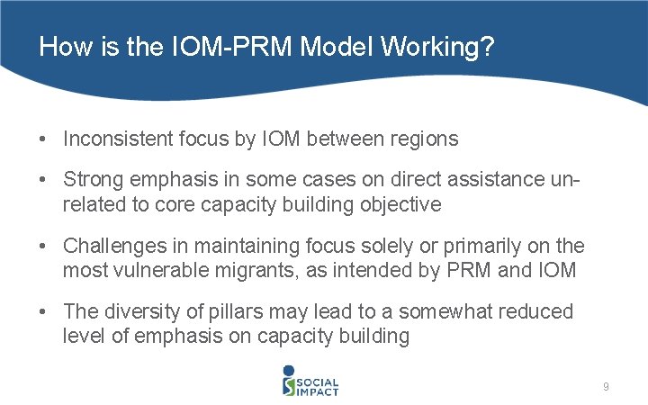 How is the IOM-PRM Model Working? • Inconsistent focus by IOM between regions •