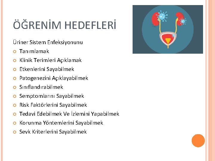 ÖĞRENİM HEDEFLERİ Üriner Sistem Enfeksiyonunu Tanımlamak Klinik Terimleri Açıklamak Etkenlerini Sayabilmek Patogenezini Açıklayabilmek Sınıflandırabilmek