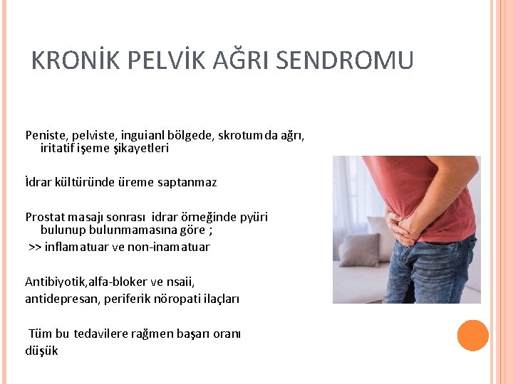 KRONİK PELVİK AĞRI SENDROMU Peniste, pelviste, inguianl bölgede, skrotumda ağrı, iritatif işeme şikayetleri İdrar