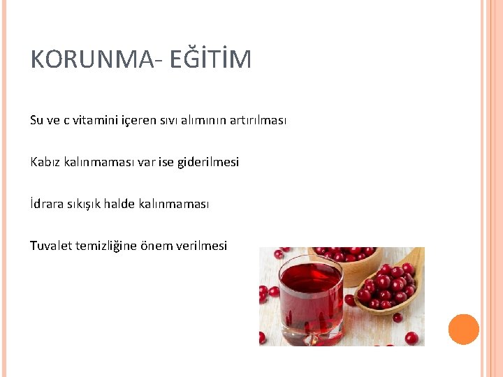 KORUNMA- EĞİTİM Su ve c vitamini içeren sıvı alımının artırılması Kabız kalınmaması var ise