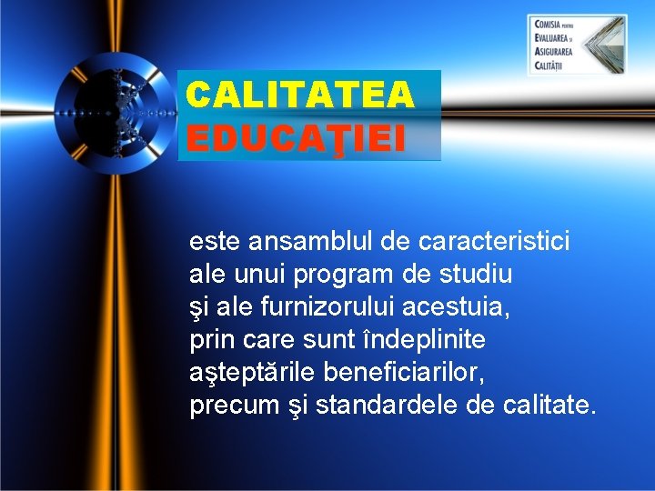 CALITATEA EDUCAŢIEI este ansamblul de caracteristici ale unui program de studiu şi ale furnizorului CALITATEA EDUCAŢIEI este ansamblul de caracteristici ale unui program de studiu şi ale furnizorului