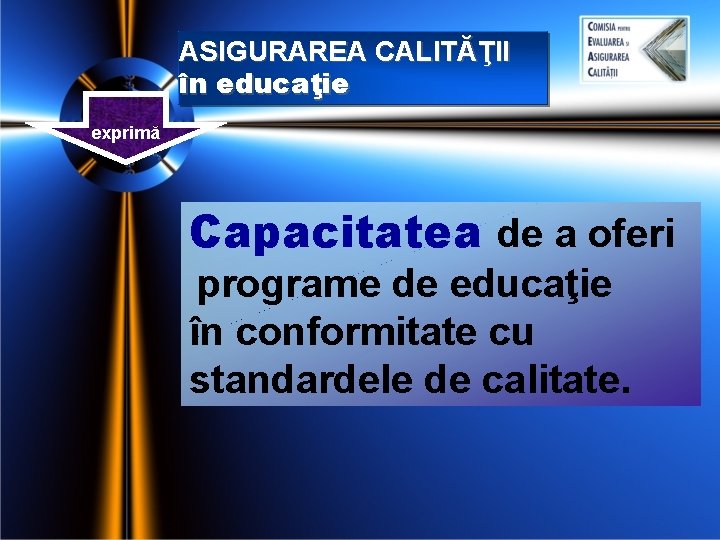 ASIGURAREA CALITĂŢII în educaţie exprimă Capacitatea de a oferi programe de educaţie în conformitate ASIGURAREA CALITĂŢII în educaţie exprimă Capacitatea de a oferi programe de educaţie în conformitate