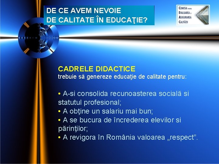 DE CE AVEM NEVOIE DE CALITATE ÎN EDUCAŢIE? CADRELE DIDACTICE trebuie să genereze educaţie DE CE AVEM NEVOIE DE CALITATE ÎN EDUCAŢIE? CADRELE DIDACTICE trebuie să genereze educaţie
