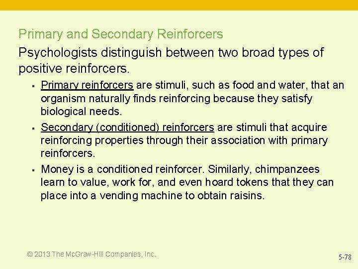 Primary and Secondary Reinforcers Psychologists distinguish between two broad types of positive reinforcers. §