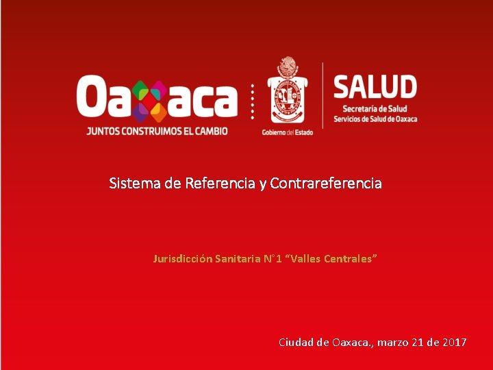 Sistema de Referencia y Contrareferencia Jurisdicción Sanitaria N° 1 “Valles Centrales” Ciudad de Oaxaca.