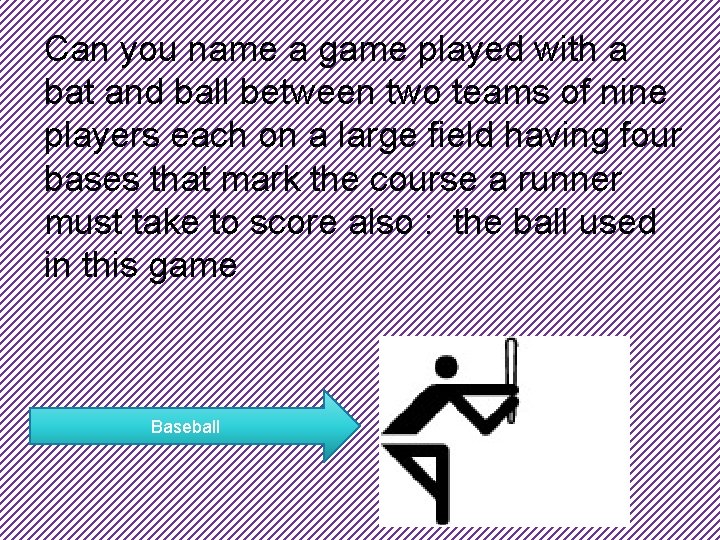 Can you name a game played with a bat and ball between two teams