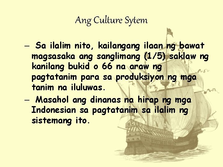 Ang Culture Sytem – Sa ilalim nito, kailangang ilaan ng bawat magsasaka ang sanglimang