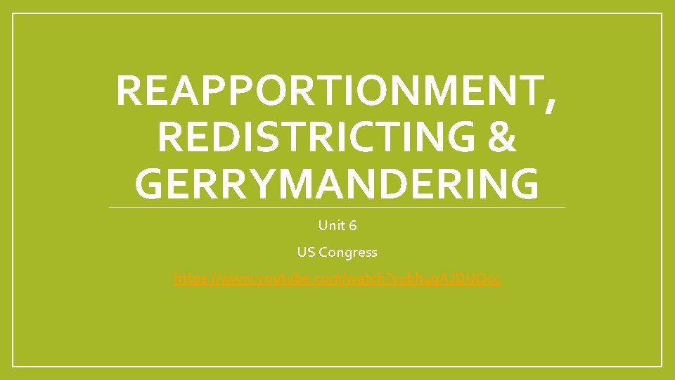REAPPORTIONMENT, REDISTRICTING & GERRYMANDERING Unit 6 US Congress https: //www. youtube. com/watch? v=bh 4