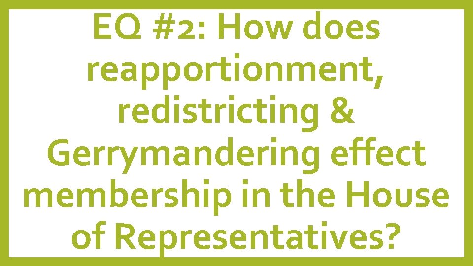 EQ #2: How does reapportionment, redistricting & Gerrymandering effect membership in the House of