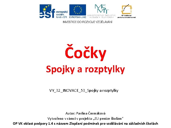 Čočky Spojky a rozptylky VY_32_INOVACE_53_Spojky a rozptylky Autor: Pavlína Čermáková Vytvořeno v rámci v