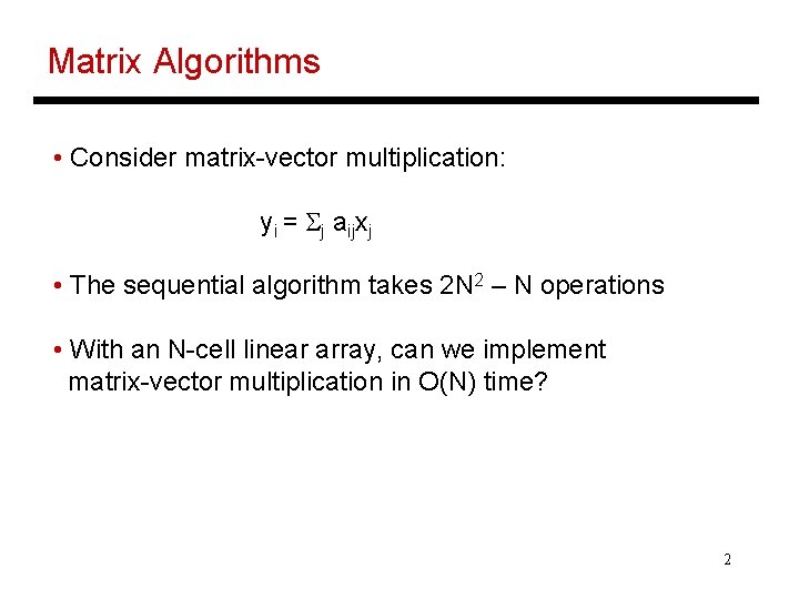 Matrix Algorithms • Consider matrix-vector multiplication: yi = Sj aijxj • The sequential algorithm