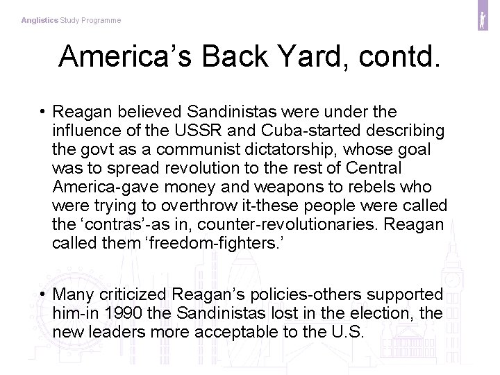 Anglistics Study Programme America’s Back Yard, contd. • Reagan believed Sandinistas were under the
