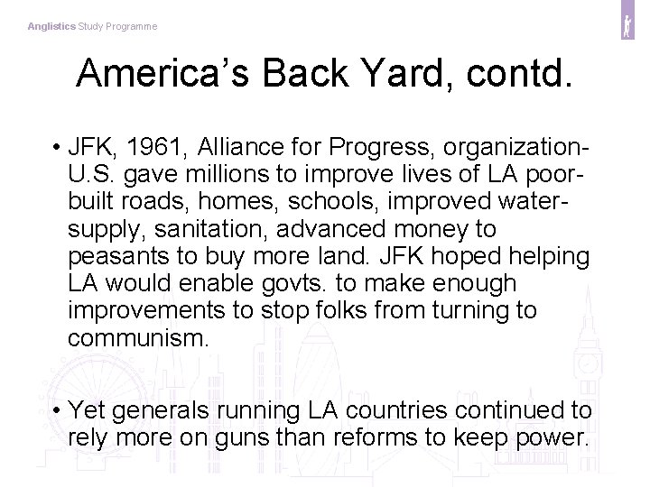 Anglistics Study Programme America’s Back Yard, contd. • JFK, 1961, Alliance for Progress, organization.