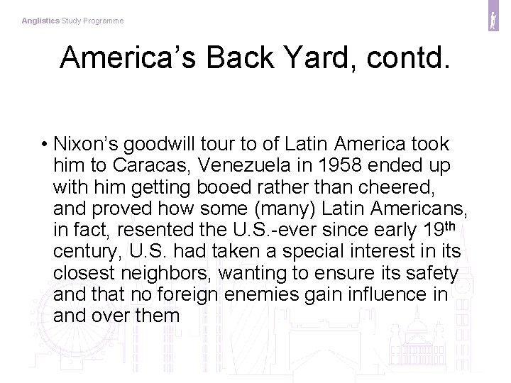 Anglistics Study Programme America’s Back Yard, contd. • Nixon’s goodwill tour to of Latin