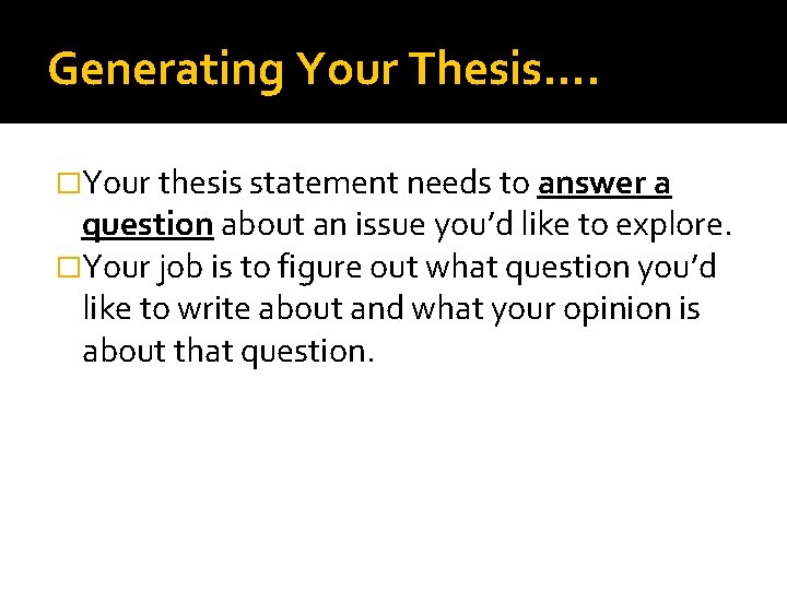 Generating Your Thesis…. �Your thesis statement needs to answer a question about an issue Generating Your Thesis…. �Your thesis statement needs to answer a question about an issue