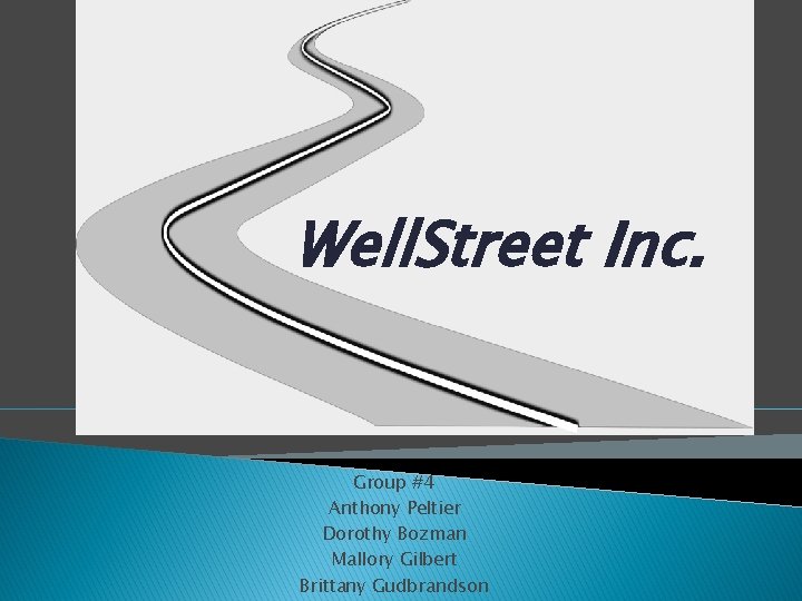 Well. Street Inc. Group #4 Anthony Peltier Dorothy Bozman Mallory Gilbert Brittany Gudbrandson 