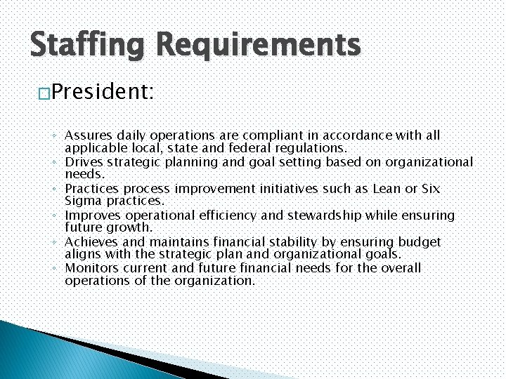 Staffing Requirements �President: ◦ Assures daily operations are compliant in accordance with all applicable