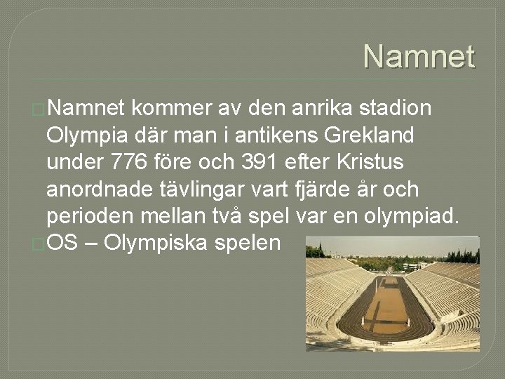 Namnet �Namnet kommer av den anrika stadion Olympia där man i antikens Grekland under