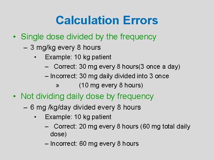 Calculation Errors • Single dose divided by the frequency – 3 mg/kg every 8