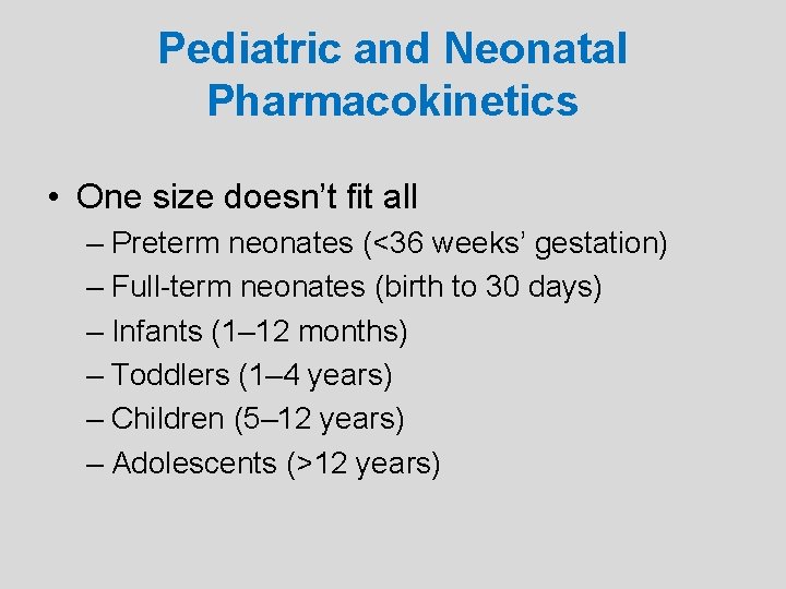 Pediatric and Neonatal Pharmacokinetics • One size doesn’t fit all – Preterm neonates (<36