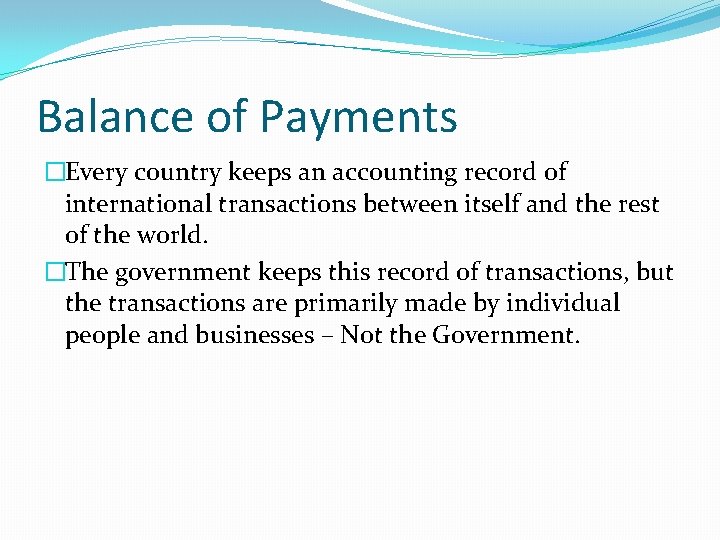 Balance of Payments �Every country keeps an accounting record of international transactions between itself