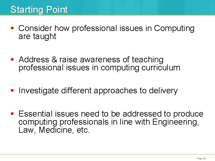 Starting Point § Consider how professional issues in Computing are taught § Address &