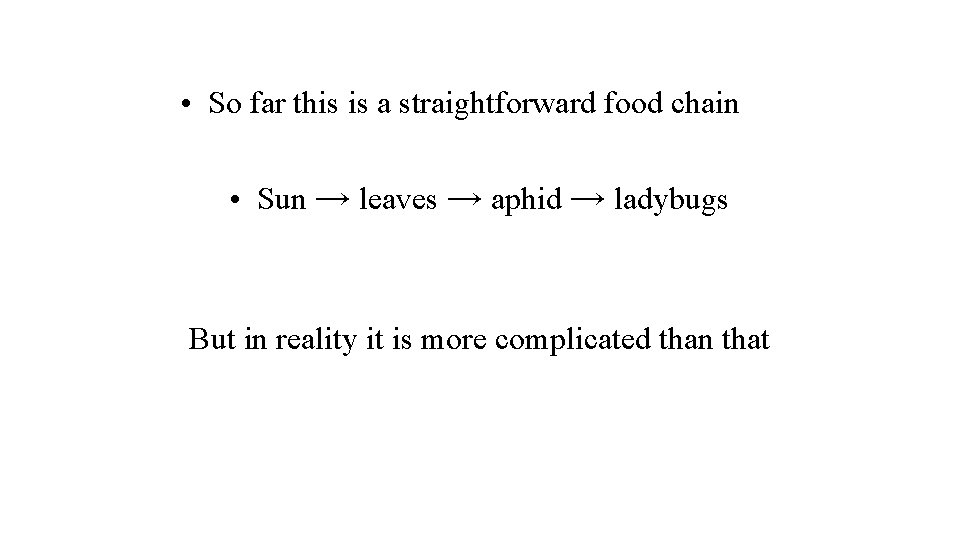  • So far this is a straightforward food chain • Sun → leaves