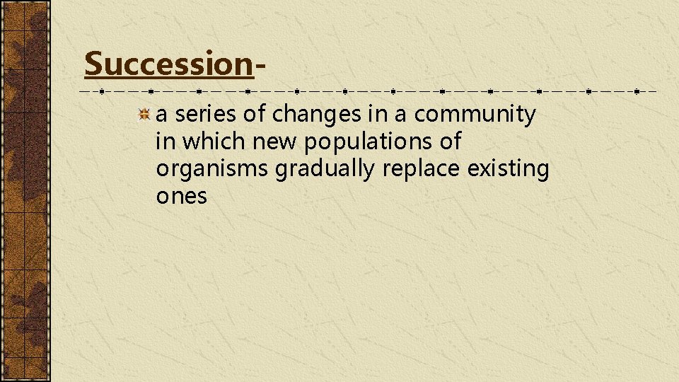 Successiona series of changes in a community in which new populations of organisms gradually