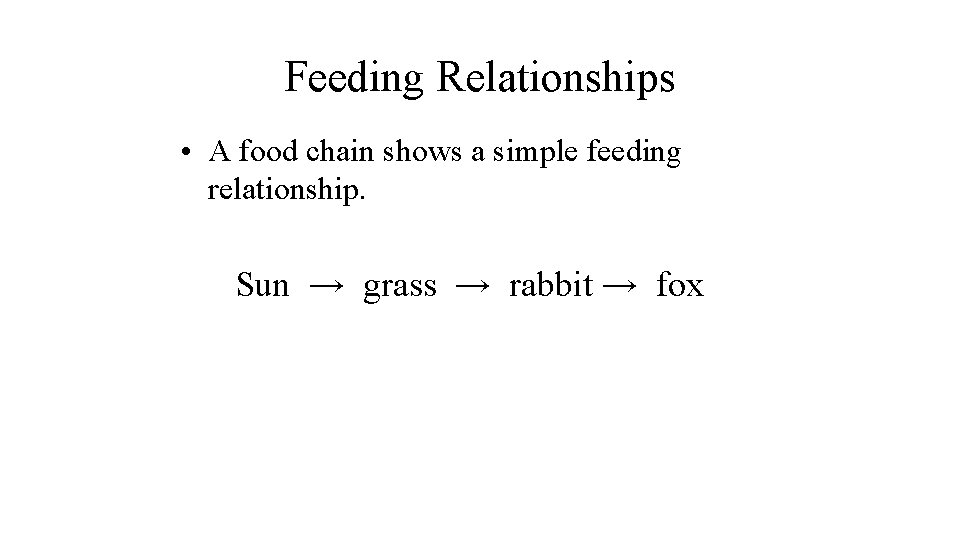 Feeding Relationships • A food chain shows a simple feeding relationship. Sun → grass