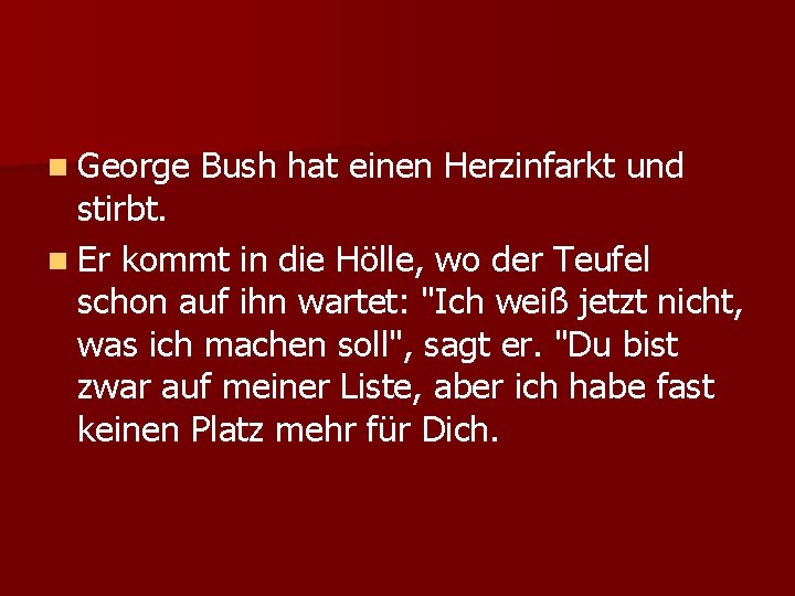 n George Bush hat einen Herzinfarkt und stirbt. n Er kommt in die Hölle,